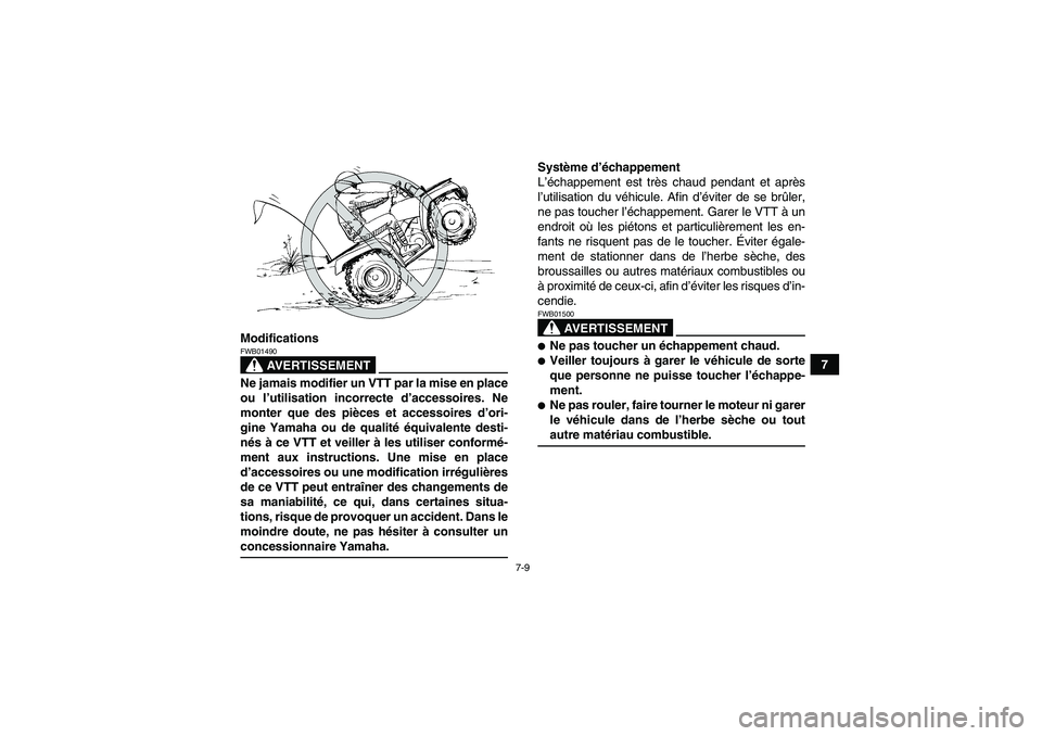 YAMAHA GRIZZLY 660 2007 Notices Demploi (in French) 7-9
7 Modifications
AVERTISSEMENT
FWB01490Ne jamais modifier un VTT par la mise en place
ou l’utilisation incorrecte d’accessoires. Ne
monter que des pièces et accessoires d’ori-
gine Yamaha ou YAMAHA GRIZZLY 660 2007 Notices Demploi (in French) 7-9
7 Modifications
AVERTISSEMENT
FWB01490Ne jamais modifier un VTT par la mise en place
ou l’utilisation incorrecte d’accessoires. Ne
monter que des pièces et accessoires d’ori-
gine Yamaha ou