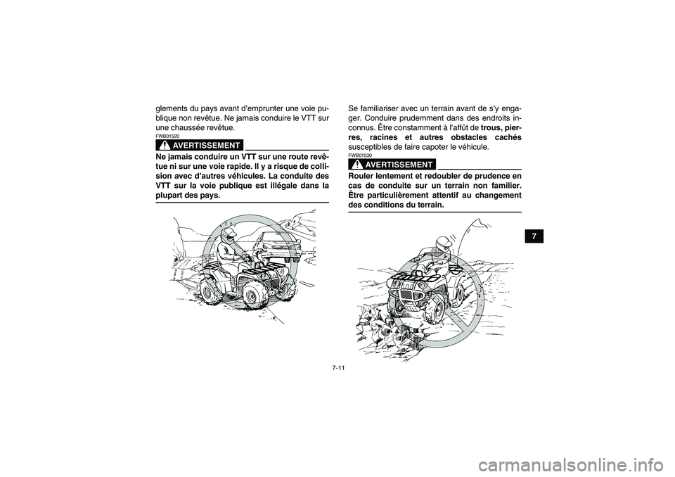 YAMAHA GRIZZLY 660 2007  Notices Demploi (in French) 7-11
7 glements du pays avant d’emprunter une voie pu-
blique non revêtue. Ne jamais conduire le VTT sur
une chaussée revêtue.
AVERTISSEMENT
FWB01520Ne jamais conduire un VTT sur une route revê-