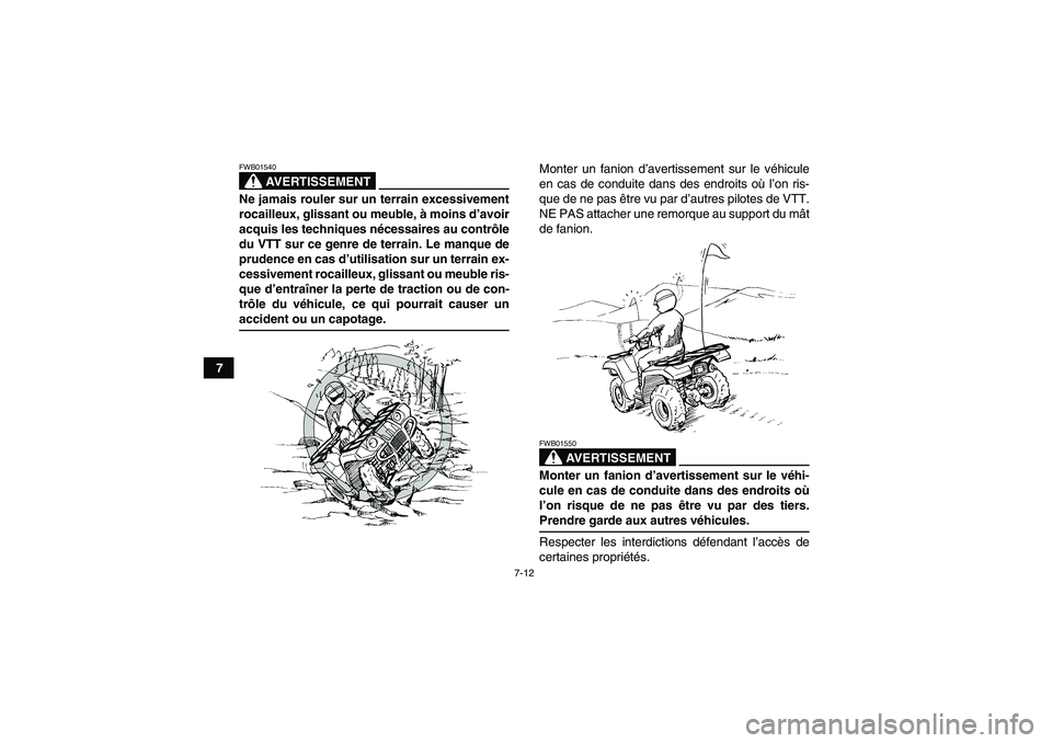 YAMAHA GRIZZLY 660 2007  Notices Demploi (in French) 7-12
7
AVERTISSEMENT
FWB01540Ne jamais rouler sur un terrain excessivement
rocailleux, glissant ou meuble, à moins d’avoir
acquis les techniques nécessaires au contrôle
du VTT sur ce genre de ter