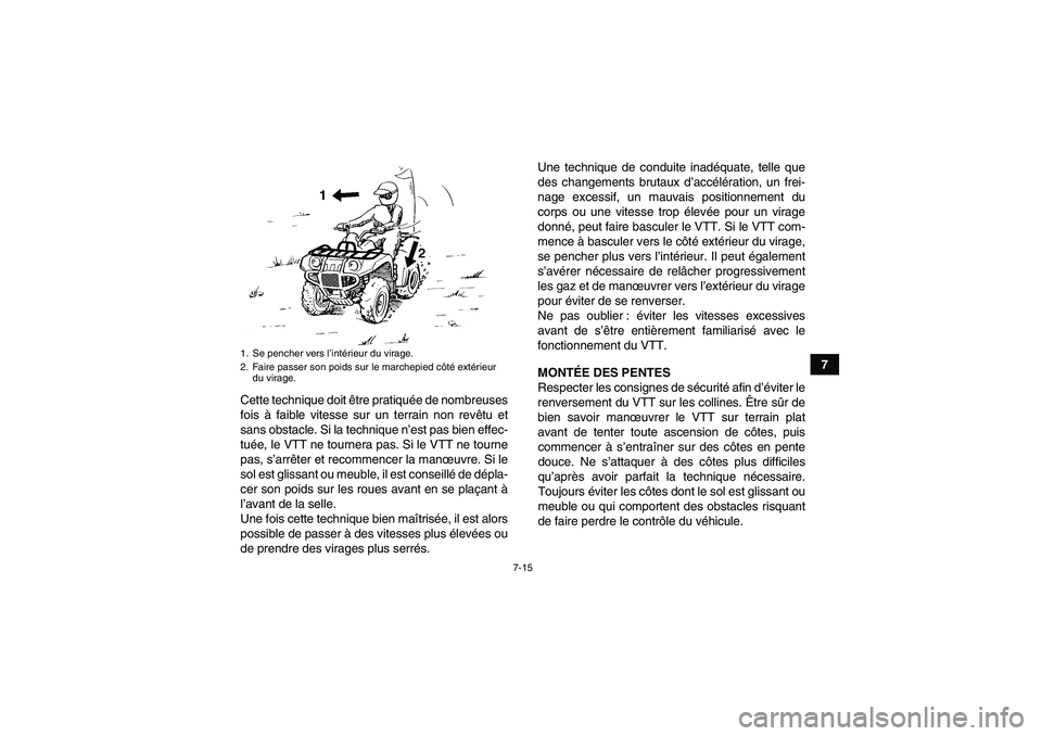 YAMAHA GRIZZLY 660 2007 Notices Demploi (in French) 7-15
7
Cette technique doit être pratiquée de nombreuses
fois à faible vitesse sur un terrain non revêtu et
sans obstacle. Si la technique n’est pas bien effec-
tuée, le VTT ne tournera pas. Si YAMAHA GRIZZLY 660 2007 Notices Demploi (in French) 7-15
7
Cette technique doit être pratiquée de nombreuses
fois à faible vitesse sur un terrain non revêtu et
sans obstacle. Si la technique n’est pas bien effec-
tuée, le VTT ne tournera pas. Si