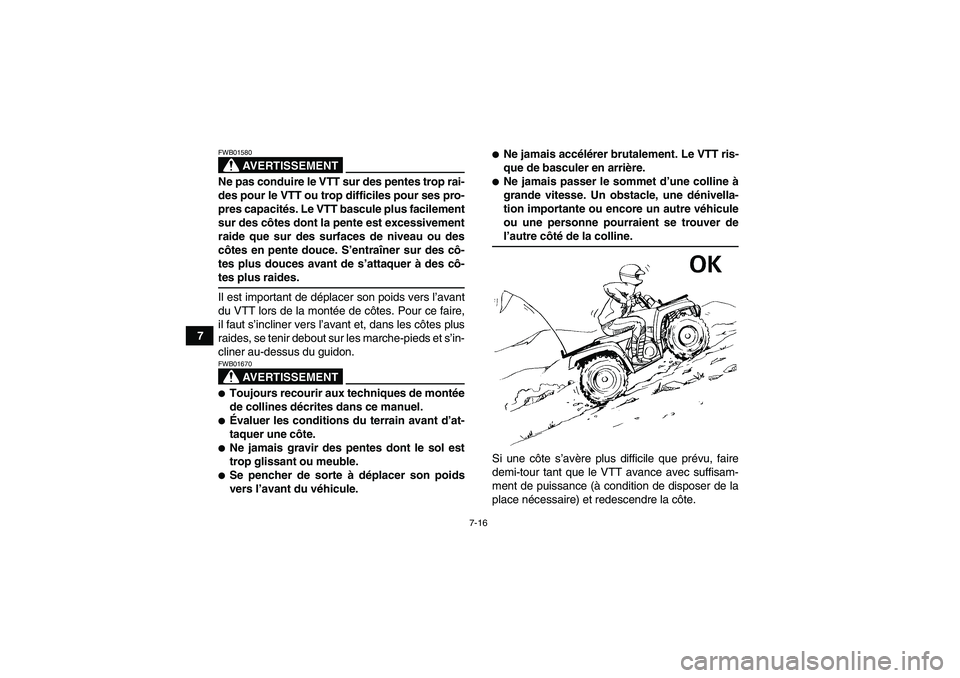 YAMAHA GRIZZLY 660 2007 Notices Demploi (in French) 7-16
7
AVERTISSEMENT
FWB01580Ne pas conduire le VTT sur des pentes trop rai-
des pour le VTT ou trop difficiles pour ses pro-
pres capacités. Le VTT bascule plus facilement
sur des côtes dont la pen YAMAHA GRIZZLY 660 2007 Notices Demploi (in French) 7-16
7
AVERTISSEMENT
FWB01580Ne pas conduire le VTT sur des pentes trop rai-
des pour le VTT ou trop difficiles pour ses pro-
pres capacités. Le VTT bascule plus facilement
sur des côtes dont la pen