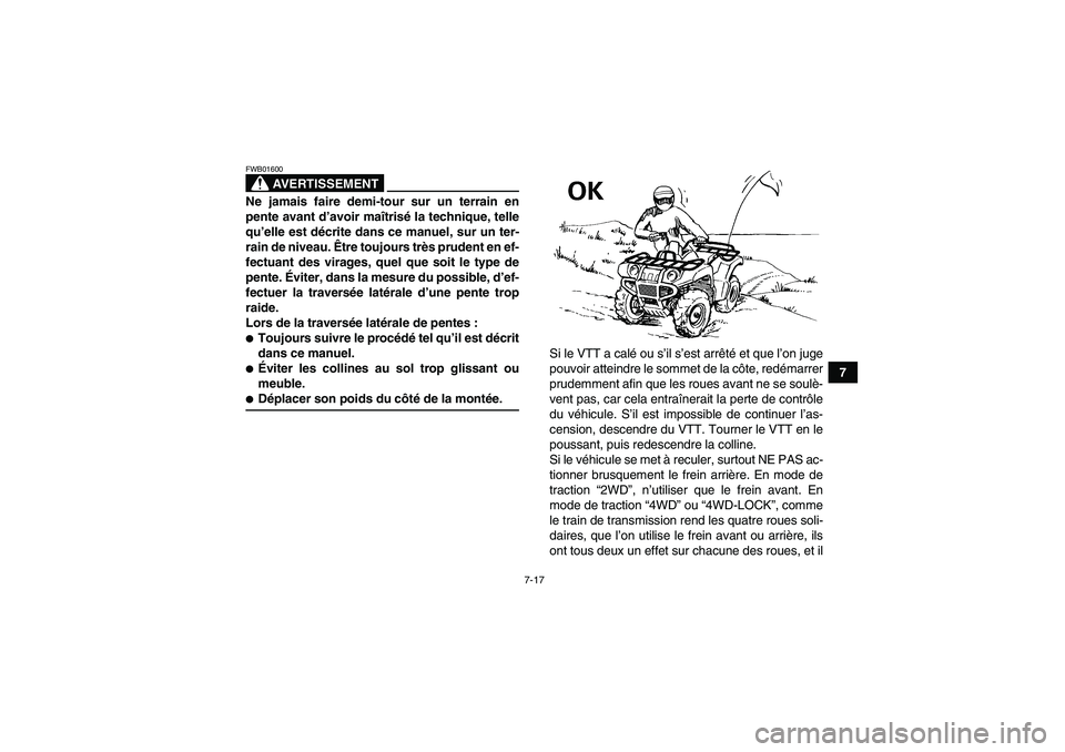 YAMAHA GRIZZLY 660 2007 Notices Demploi (in French) 7-17
7
AVERTISSEMENT
FWB01600Ne jamais faire demi-tour sur un terrain en
pente avant d’avoir maîtrisé la technique, telle
qu’elle est décrite dans ce manuel, sur un ter-
rain de niveau. Être t YAMAHA GRIZZLY 660 2007 Notices Demploi (in French) 7-17
7
AVERTISSEMENT
FWB01600Ne jamais faire demi-tour sur un terrain en
pente avant d’avoir maîtrisé la technique, telle
qu’elle est décrite dans ce manuel, sur un ter-
rain de niveau. Être t