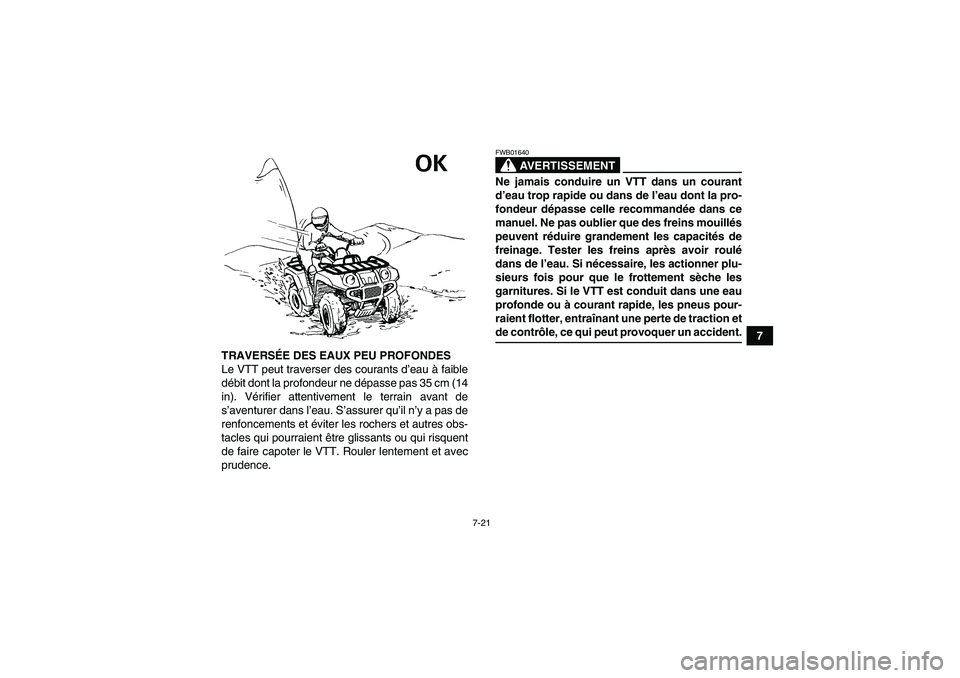 YAMAHA GRIZZLY 660 2007 Notices Demploi (in French) 7-21
7
TRAVERSÉE DES EAUX PEU PROFONDES
Le VTT peut traverser des courants d’eau à faible
débit dont la profondeur ne dépasse pas 35 cm (14
in). Vérifier attentivement le terrain avant de
s’a YAMAHA GRIZZLY 660 2007 Notices Demploi (in French) 7-21
7
TRAVERSÉE DES EAUX PEU PROFONDES
Le VTT peut traverser des courants d’eau à faible
débit dont la profondeur ne dépasse pas 35 cm (14
in). Vérifier attentivement le terrain avant de
s’a