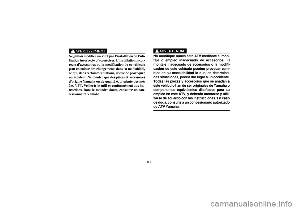 YAMAHA GRIZZLY 660 2005 Notices Demploi (in French) 8-6
AVERTISSEMENT
_ Ne jamais modifier un VTT par l’installation ou l’uti-
lisation incorrecte d’accessoires. L’installation incor-
recte d’accessoires ou la modification de ce véhicule
peu YAMAHA GRIZZLY 660 2005 Notices Demploi (in French) 8-6
AVERTISSEMENT
_ Ne jamais modifier un VTT par l’installation ou l’uti-
lisation incorrecte d’accessoires. L’installation incor-
recte d’accessoires ou la modification de ce véhicule
peu