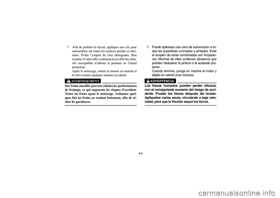 YAMAHA GRIZZLY 660 2005 Notices Demploi (in French) 9-6
7. Afin de parfaire le travail, appliquer une cire pour
automobiles sur toutes les surfaces peintes et chro-
mées. Éviter l’emploi de cires détergentes. Bon
nombre d’entre-elles contiennent YAMAHA GRIZZLY 660 2005 Notices Demploi (in French) 9-6
7. Afin de parfaire le travail, appliquer une cire pour
automobiles sur toutes les surfaces peintes et chro-
mées. Éviter l’emploi de cires détergentes. Bon
nombre d’entre-elles contiennent