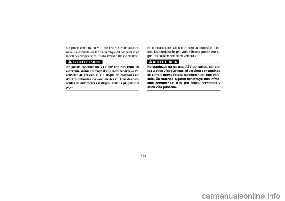 YAMAHA GRIZZLY 660 2003  Owners Manual 7-30
Ne jamais conduire un VTT sur une rue, route ou auto-
route. La conduite sur la voie publique est dangereuse en
raison des risques de collisions avec d’autres véhicules. 
AVERTISSEMENT
_ Ne ja