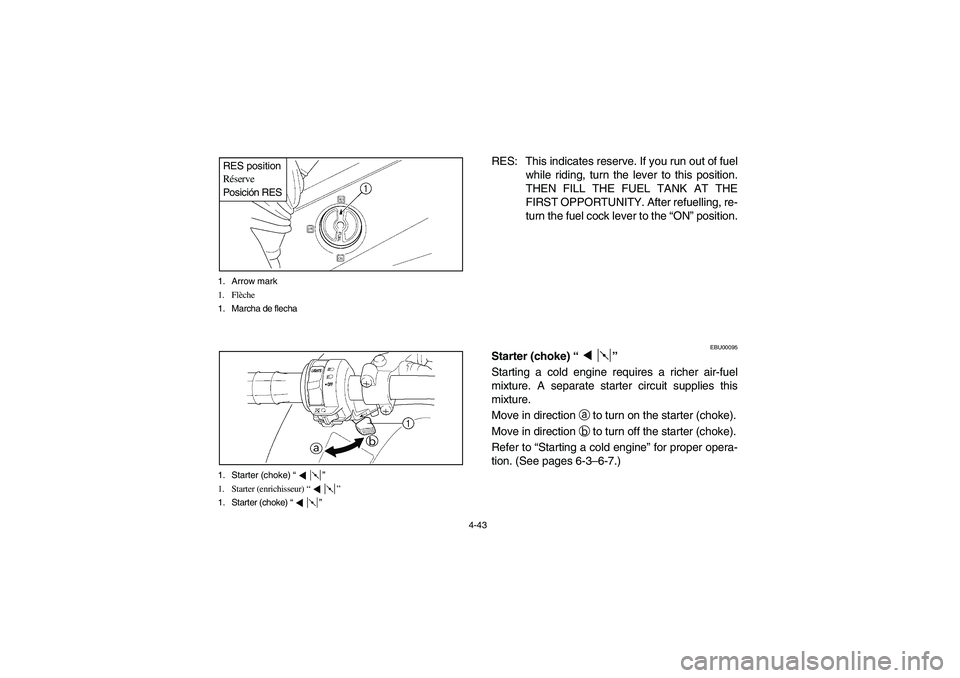 YAMAHA GRIZZLY 660 2003  Manuale de Empleo (in Spanish) 4-43 1. Arrow mark
1. Flèche
1. Marcha de flecha
RES position
Réserve
Posición RES1. Starter (choke) “”
1. Starter (enrichisseur) “”
1. Starter (choke) “”
RES: This indicates reserve. I