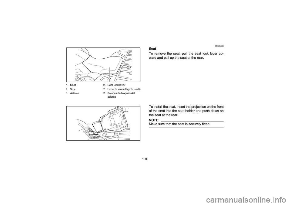 YAMAHA GRIZZLY 660 2003  Manuale de Empleo (in Spanish) 4-45 1. Seat 2. Seat lock lever
1. Selle 2. Levier de verrouillage de la selle
1. Asiento 2. Palanca de bloqueo del
asiento
EBU00566
Seat
To remove the seat, pull the seat lock lever up-
ward and pull