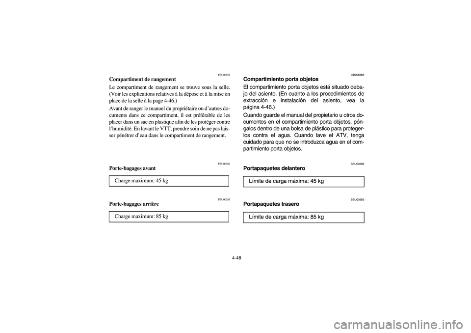 YAMAHA GRIZZLY 660 2003 Manuale de Empleo (in Spanish) 4-48
FBU00858
Compartiment de rangement
Le compartiment de rangement se trouve sous la selle.
(Voir les explications relatives à la dépose et à la mise en
place de la selle à la page 4-46.)
Avant YAMAHA GRIZZLY 660 2003 Manuale de Empleo (in Spanish) 4-48
FBU00858
Compartiment de rangement
Le compartiment de rangement se trouve sous la selle.
(Voir les explications relatives à la dépose et à la mise en
place de la selle à la page 4-46.)
Avant
