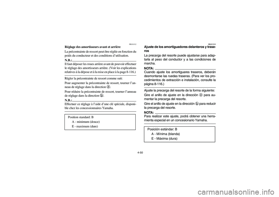 YAMAHA GRIZZLY 660 2003 Manuale de Empleo (in Spanish) 4-50
FBU01312
Réglage des amortisseurs avant et arrière
La précontrainte de ressort peut être réglée en fonction du
poids du conducteur et des conditions d’utilisation.N.B.:_ Il faut déposer YAMAHA GRIZZLY 660 2003 Manuale de Empleo (in Spanish) 4-50
FBU01312
Réglage des amortisseurs avant et arrière
La précontrainte de ressort peut être réglée en fonction du
poids du conducteur et des conditions d’utilisation.N.B.:_ Il faut déposer