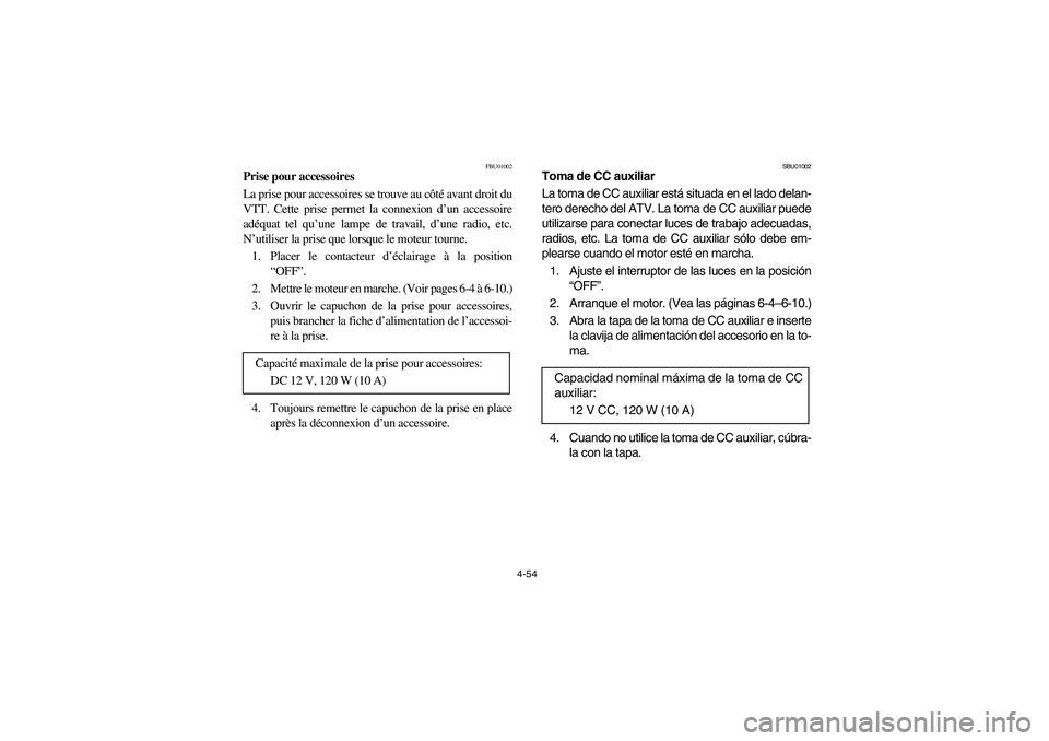 YAMAHA GRIZZLY 660 2003 Manuale de Empleo (in Spanish) 4-54
FBU01002
Prise pour accessoires
La prise pour accessoires se trouve au côté avant droit du
VTT. Cette prise permet la connexion d’un accessoire
adéquat tel qu’une lampe de travail, d’une YAMAHA GRIZZLY 660 2003 Manuale de Empleo (in Spanish) 4-54
FBU01002
Prise pour accessoires
La prise pour accessoires se trouve au côté avant droit du
VTT. Cette prise permet la connexion d’un accessoire
adéquat tel qu’une lampe de travail, d’une