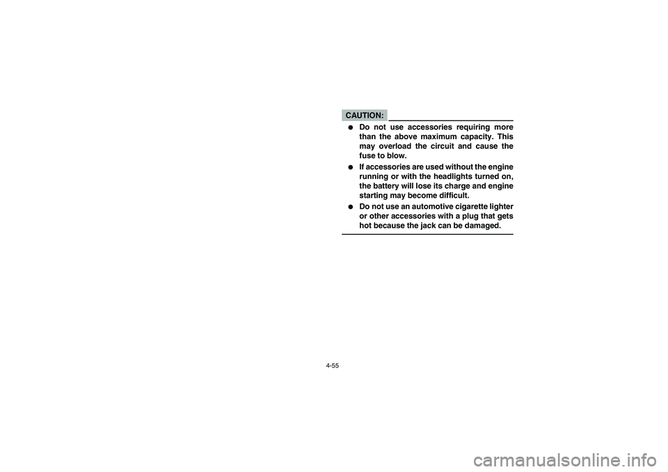 YAMAHA GRIZZLY 660 2003  Manuale de Empleo (in Spanish) 4-55
CAUTION:_ 
Do not use accessories requiring more
than the above maximum capacity. This
may overload the circuit and cause the
fuse to blow. 

If accessories are used without the engine
running 