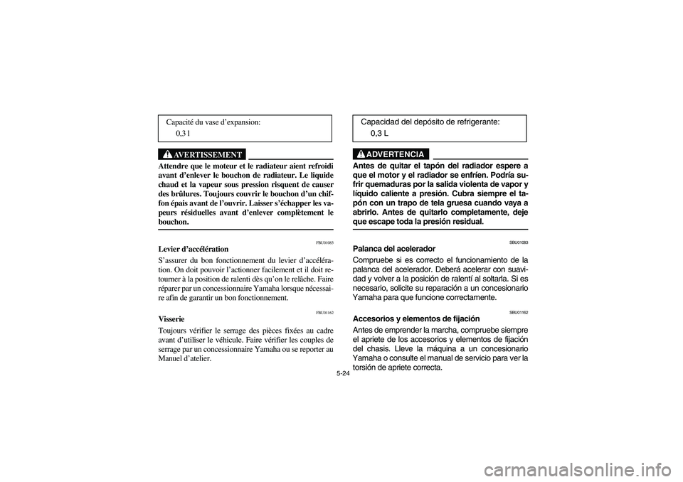 YAMAHA GRIZZLY 660 2003 Manuale de Empleo (in Spanish) 5-24
AVERTISSEMENT
_ Attendre que le moteur et le radiateur aient refroidi
avant d’enlever le bouchon de radiateur. Le liquide
chaud et la vapeur sous pression risquent de causer
des brûlures. Touj YAMAHA GRIZZLY 660 2003 Manuale de Empleo (in Spanish) 5-24
AVERTISSEMENT
_ Attendre que le moteur et le radiateur aient refroidi
avant d’enlever le bouchon de radiateur. Le liquide
chaud et la vapeur sous pression risquent de causer
des brûlures. Touj