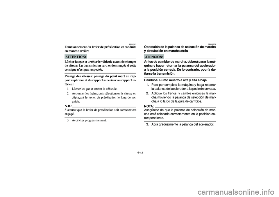 YAMAHA GRIZZLY 660 2003 Manuale de Empleo (in Spanish) 6-12
FBU00973
Fonctionnement du levier de présélection et conduite
en marche arrièreATTENTION:_ Lâcher les gaz et arrêter le véhicule avant de changer
de vitesse. La transmission sera endommagé YAMAHA GRIZZLY 660 2003 Manuale de Empleo (in Spanish) 6-12
FBU00973
Fonctionnement du levier de présélection et conduite
en marche arrièreATTENTION:_ Lâcher les gaz et arrêter le véhicule avant de changer
de vitesse. La transmission sera endommagé