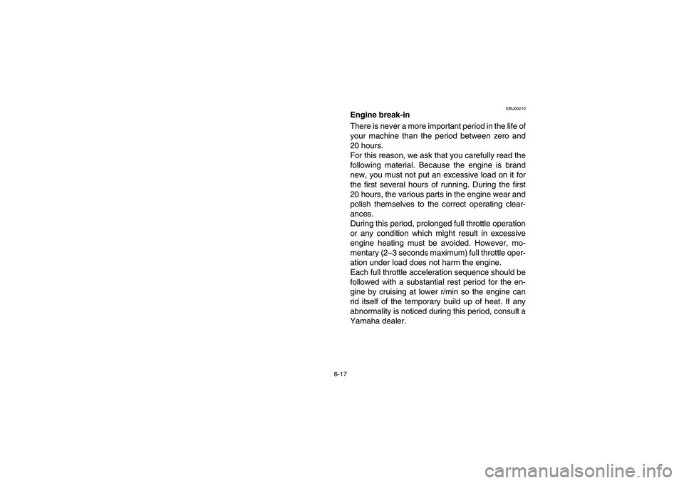 YAMAHA GRIZZLY 660 2003 Manuale de Empleo (in Spanish) 6-17
EBU00210
Engine break-in
There is never a more important period in the life of
your machine than the period between zero and
20 hours.
For this reason, we ask that you carefully read the
followi YAMAHA GRIZZLY 660 2003 Manuale de Empleo (in Spanish) 6-17
EBU00210
Engine break-in
There is never a more important period in the life of
your machine than the period between zero and
20 hours.
For this reason, we ask that you carefully read the
followi