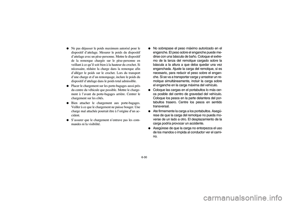YAMAHA GRIZZLY 660 2003 Manuale de Empleo (in Spanish) 6-30
Ne pas dépasser le poids maximum autorisé pour le
dispositif d’attelage. Mesurer le poids du dispositif
d’attelage avec un pèse-personne. Mettre le dispositif
de la remorque chargée sur YAMAHA GRIZZLY 660 2003 Manuale de Empleo (in Spanish) 6-30
Ne pas dépasser le poids maximum autorisé pour le
dispositif d’attelage. Mesurer le poids du dispositif
d’attelage avec un pèse-personne. Mettre le dispositif
de la remorque chargée sur