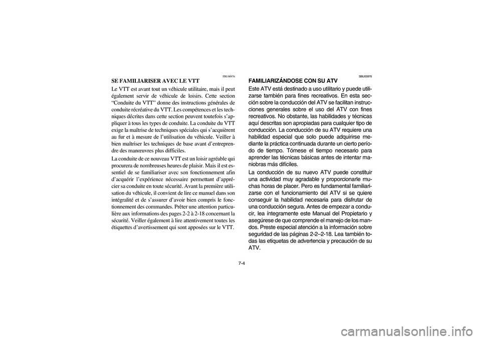 YAMAHA GRIZZLY 660 2003  Manuale de Empleo (in Spanish) 7-4
FBU00976
SE FAMILIARISER AVEC LE VTT 
Le VTT est avant tout un véhicule utilitaire, mais il peut
également servir de véhicule de loisirs. Cette section
“Conduite du VTT” donne des instructi