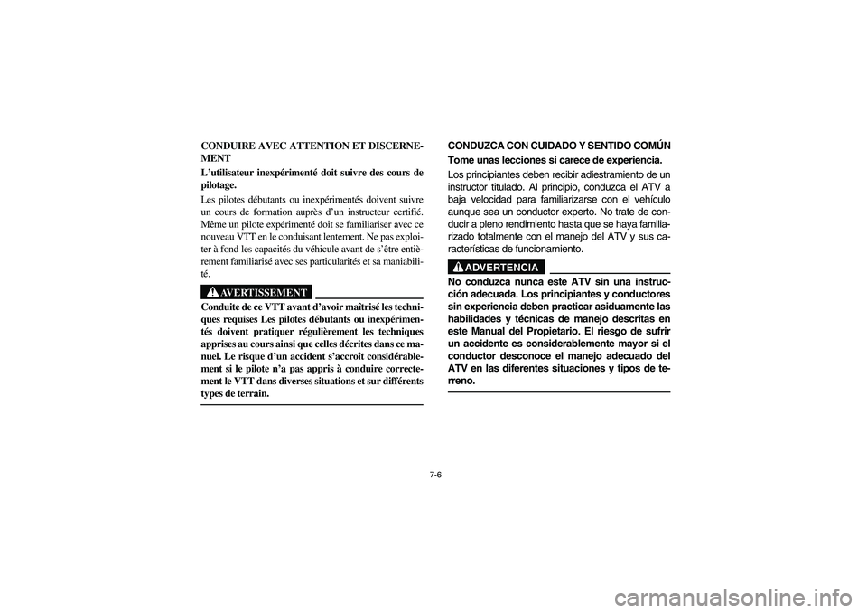 YAMAHA GRIZZLY 660 2003  Manuale de Empleo (in Spanish) 7-6
CONDUIRE AVEC ATTENTION ET DISCERNE-
MENT
L’utilisateur inexpérimenté doit suivre des cours de
pilotage. 
Les pilotes débutants ou inexpérimentés doivent suivre
un cours de formation auprè