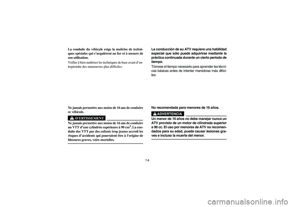 YAMAHA GRIZZLY 660 2003  Manuale de Empleo (in Spanish) 7-8
La conduite du véhicule exige la maîtrise de techni-
ques spéciales qui s’acquièrent au fur et à mesure de
son utilisation. 
Veiller à bien maîtriser les techniques de base avant d’en-
