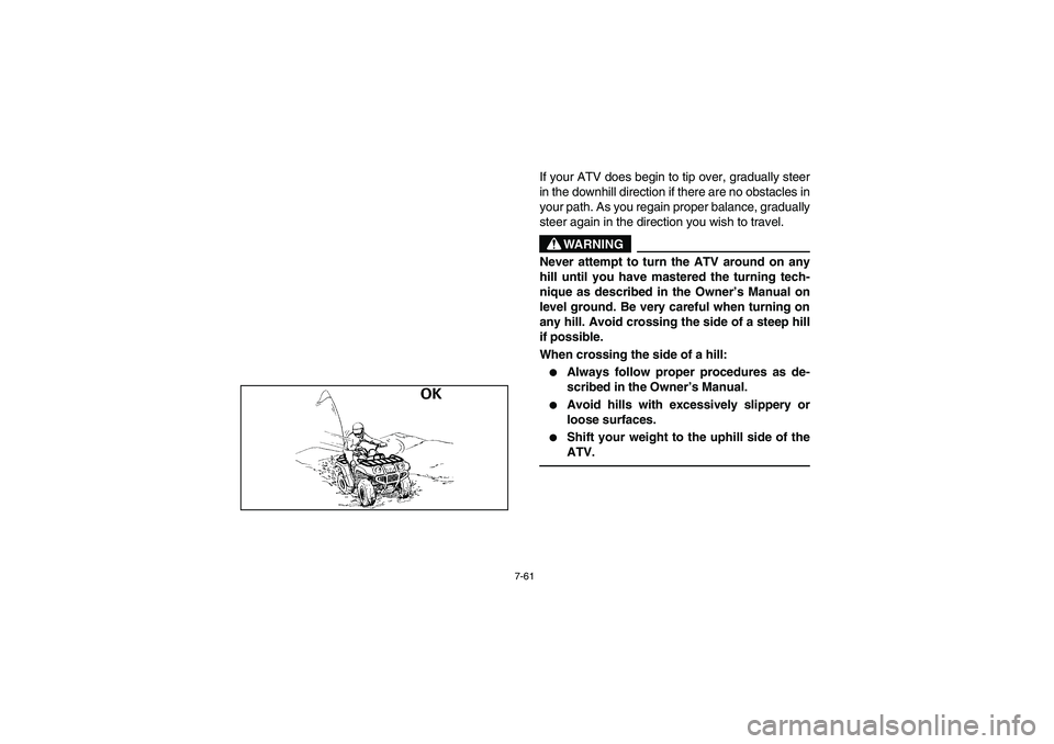 YAMAHA GRIZZLY 660 2003  Manuale de Empleo (in Spanish) 7-61
If your ATV does begin to tip over, gradually steer
in the downhill direction if there are no obstacles in
your path. As you regain proper balance, gradually
steer again in the direction you wish
