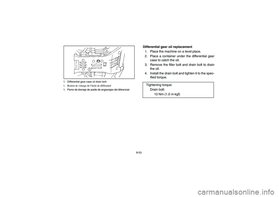 YAMAHA GRIZZLY 660 2003  Manuale de Empleo (in Spanish) 8-53 1. Differential gear case oil drain bolt
1. Boulon de vidange de l’huile de différentiel
1. Perno de drenaje de aceite de engranajes del diferencial
Differential gear oil replacement
1. Place 