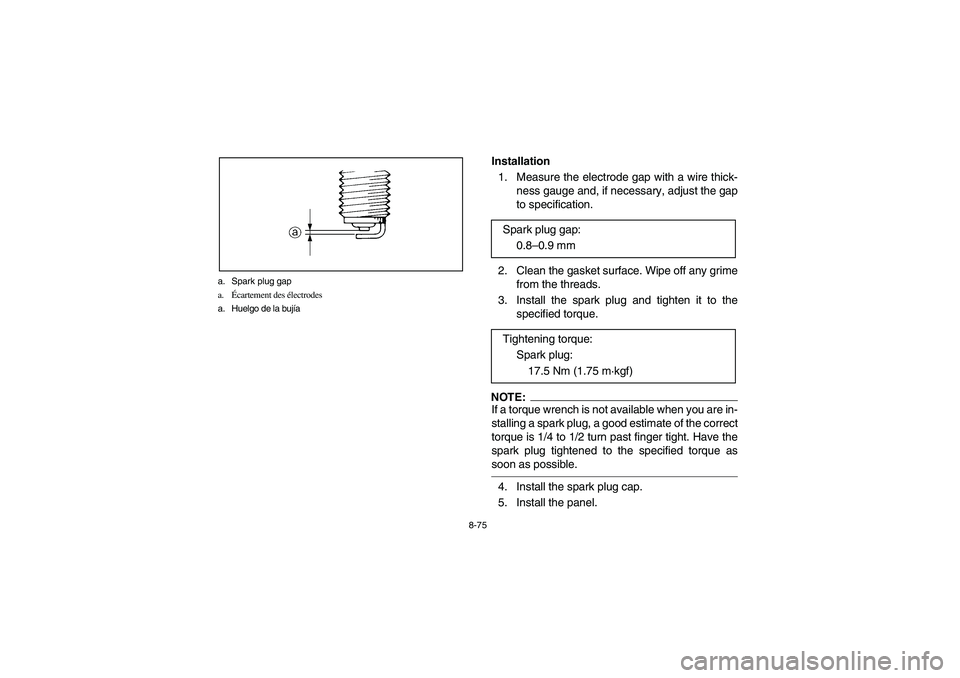 YAMAHA GRIZZLY 660 2003  Manuale de Empleo (in Spanish) 8-75 a. Spark plug gap
a.Écartement des électrodes
a. Huelgo de la bujía
Installation 
1.  Measure the electrode gap with a wire thick-
ness gauge and, if necessary, adjust the gap
to specification