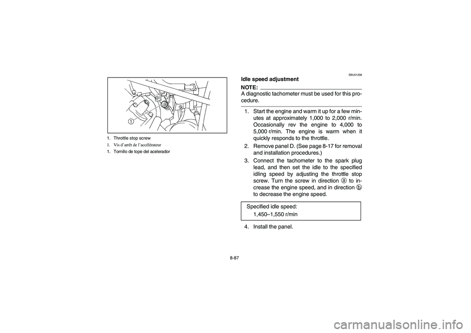 YAMAHA GRIZZLY 660 2003  Manuale de Empleo (in Spanish) 8-87 1. Throttle stop screw
1. Vis d’arrêt de l’accélérateur
1. Tornillo de tope del acelerador
EBU01258
Idle speed adjustmentNOTE:_ A diagnostic tachometer must be used for this pro-
cedure. _