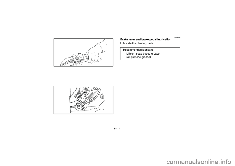 YAMAHA GRIZZLY 660 2003  Manuale de Empleo (in Spanish) 8-111
EBU00717
Brake lever and brake pedal lubrication
Lubricate the pivoting parts.
Recommended lubricant:
Lithium-soap-based grease 
(all-purpose grease)
U5KM61.book  Page 111  Friday, July 26, 2002