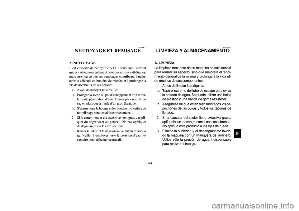 YAMAHA GRIZZLY 660 2003  Manuale de Empleo (in Spanish) 9-2
9
FBU00420
NETTOYAGE ET REMISAGE
A. NETTOYAGE
Il est conseillé de nettoyer le VTT à fond aussi souvent
que possible, non seulement pour des raisons esthétiques,
mais aussi parce que ces nettoya