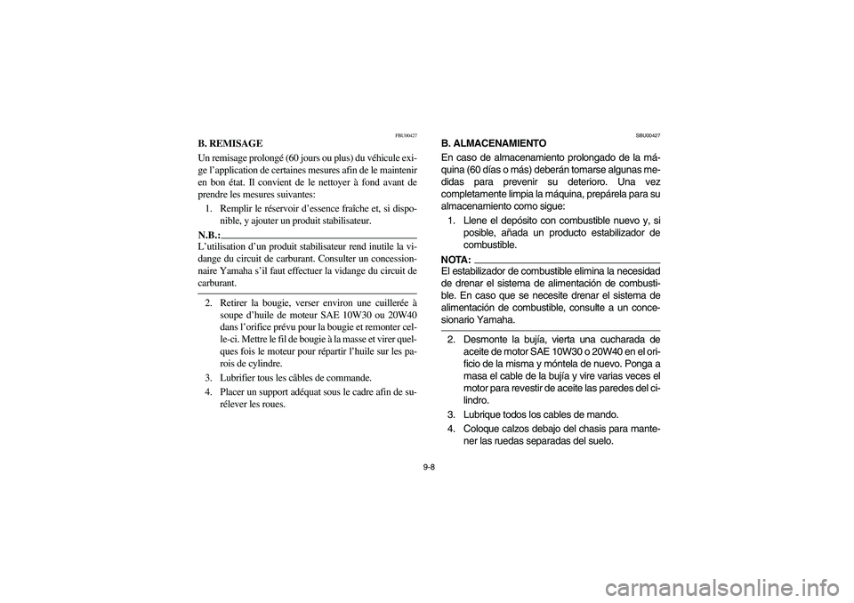 YAMAHA GRIZZLY 660 2003  Manuale de Empleo (in Spanish) 9-8
FBU00427
B. REMISAGE
Un remisage prolongé (60 jours ou plus) du véhicule exi-
ge l’application de certaines mesures afin de le maintenir
en bon état. Il convient de le nettoyer à fond avant 