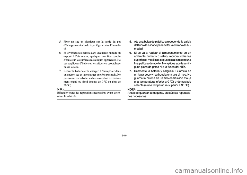 YAMAHA GRIZZLY 660 2003  Manuale de Empleo (in Spanish) 9-10
5. Fixer un sac en plastique sur la sortie du pot
d’échappement afin de le protéger contre l’humidi-
té.
6. Si le véhicule est remisé dans un endroit humide ou
exposé à l’air marin, 