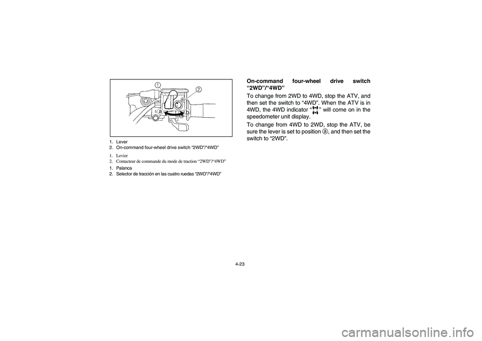 YAMAHA GRIZZLY 660 2003  Manuale de Empleo (in Spanish) 4-23 1. Lever
2. On-command four-wheel drive switch “2WD”/“4WD”
1. Levier
2. Contacteur de commande du mode de traction “2WD”/“4WD” 
1. Palanca
2. Selector de tracción en las cuatro r