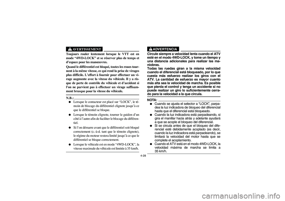 YAMAHA GRIZZLY 660 2003 Manuale de Empleo (in Spanish) 4-28
AVERTISSEMENT
_ Toujours rouler lentement lorsque le VTT est en
mode “4WD-LOCK” et se réserver plus de temps et
d’espace pour les manœuvres.
Quand le différentiel est bloqué, toutes le YAMAHA GRIZZLY 660 2003 Manuale de Empleo (in Spanish) 4-28
AVERTISSEMENT
_ Toujours rouler lentement lorsque le VTT est en
mode “4WD-LOCK” et se réserver plus de temps et
d’espace pour les manœuvres.
Quand le différentiel est bloqué, toutes le