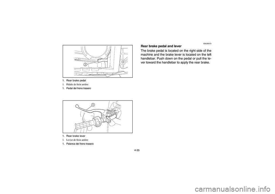 YAMAHA GRIZZLY 660 2003  Manuale de Empleo (in Spanish) 4-35 1. Rear brake pedal
1. Pédale de frein arrière
1. Pedal del freno trasero
1. Rear brake lever
1. Levier de frein arrière
1. Palanca del freno trasero
EBU00073
Rear brake pedal and lever
The br