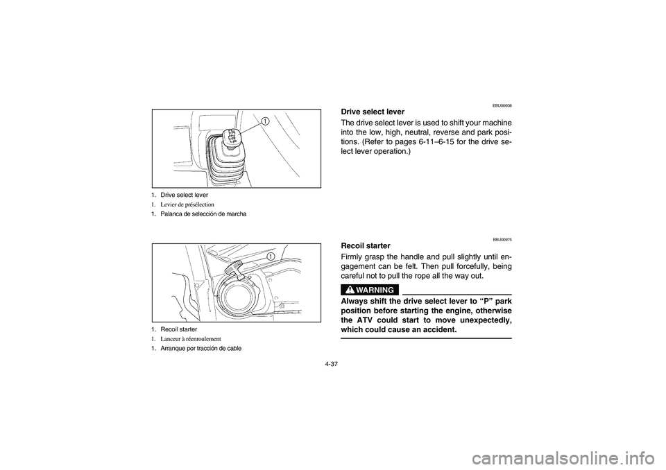 YAMAHA GRIZZLY 660 2003  Manuale de Empleo (in Spanish) 4-37 1. Drive select lever
1. Levier de présélection
1. Palanca de selección de marcha
1. Recoil starter
1. Lanceur à réenroulement
1. Arranque por tracción de cable
EBU00608
Drive select lever
