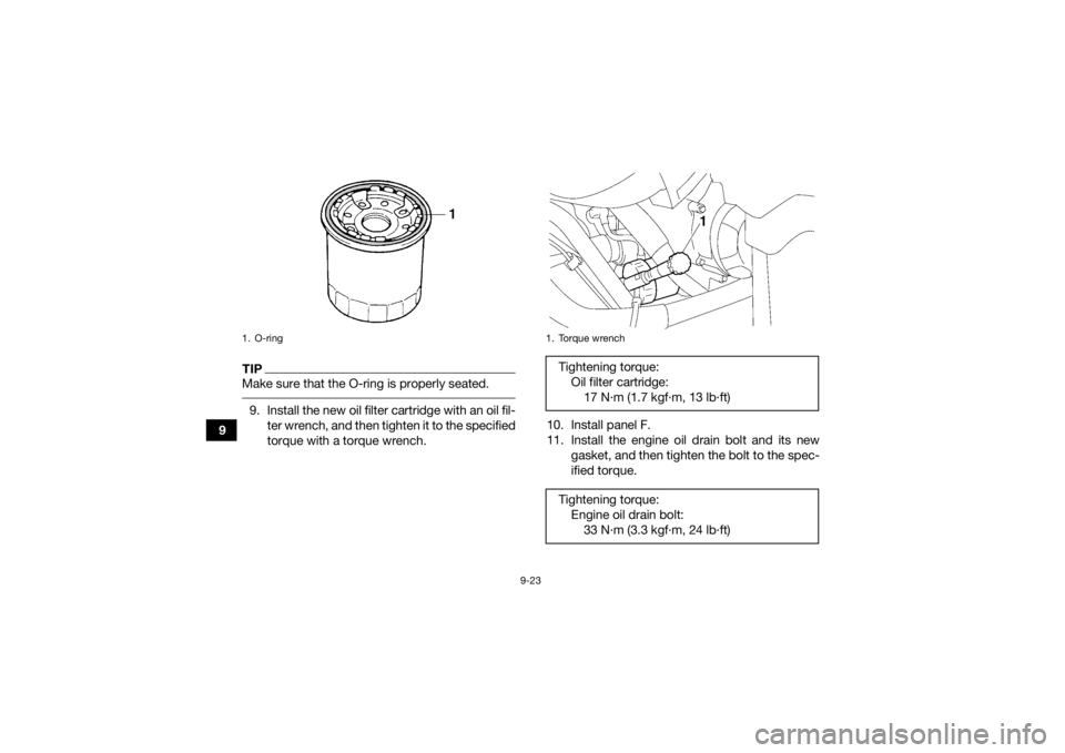 YAMAHA GRIZZLY 700 2022  Owners Manual 9-23
9
TIPMake sure that the O-ring is properly seated. 9. Install the new oil filter cartridge with an oil fil-ter wrench, and then tighten it to the specified
torque with a torque wrench. 10. Instal