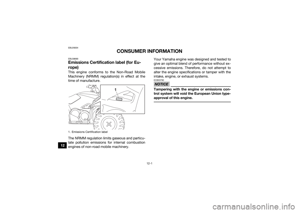 YAMAHA GRIZZLY 700 2022  Owners Manual 12-1
12
EBU26004
CONSUMER INFORMATION
EBU38690Emissions Certification label (for Eu-
rope)This engine conforms to the Non-Road Mobile
Machinery (NRMM) regulation(s) in effect at the
time of manufactur