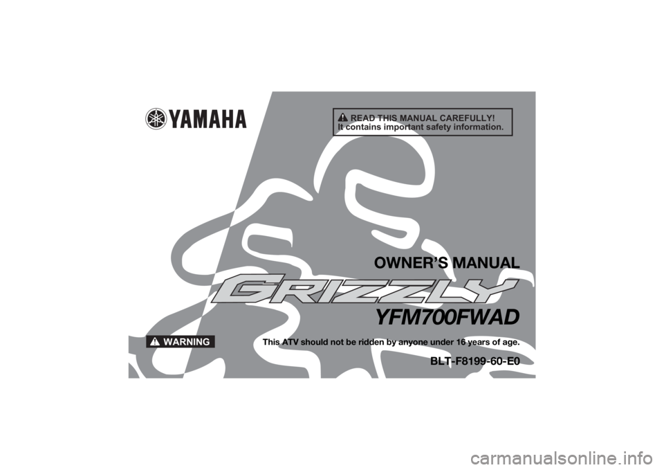 YAMAHA GRIZZLY 700 2022  Owners Manual READ THIS MANUAL CAREFULLY!
It contains important safety information.
WARNING
OWNER’S MANUALYFM700FWAD
This ATV should not be ridden by anyone under 16 years of age.
BLT-F8199-60-E0
UBLT60E0.book  P