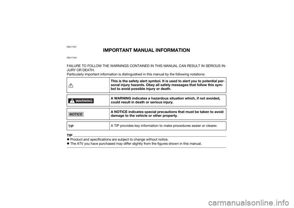 YAMAHA GRIZZLY 700 2022  Owners Manual EBU17331
IMPORTANT MANUAL INFORMATION
EBU17344FAILURE TO FOLLOW THE WARNINGS CONTAINED IN THIS MANUAL CAN RESULT IN SERIOUS IN-
JURY OR DEATH.
Particularly important information is distinguished in th