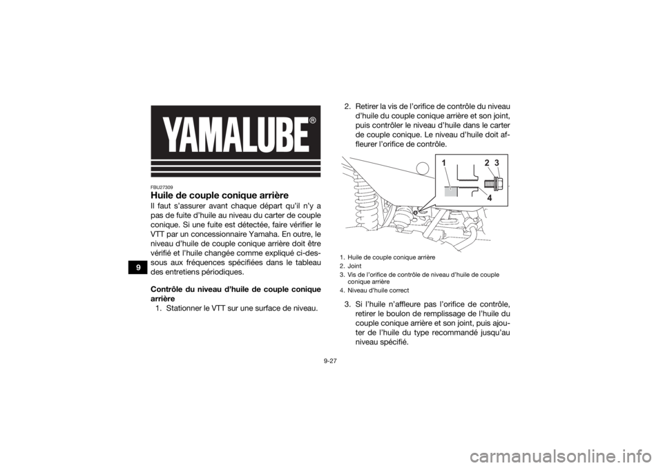 YAMAHA GRIZZLY 700 2022  Notices Demploi (in French) 9-27
9
FBU27309Huile de couple conique arrièreIl faut s’assurer avant chaque départ qu’il n’y a
pas de fuite d’huile au niveau du carter de couple
conique. Si une fuite est détectée, faire
