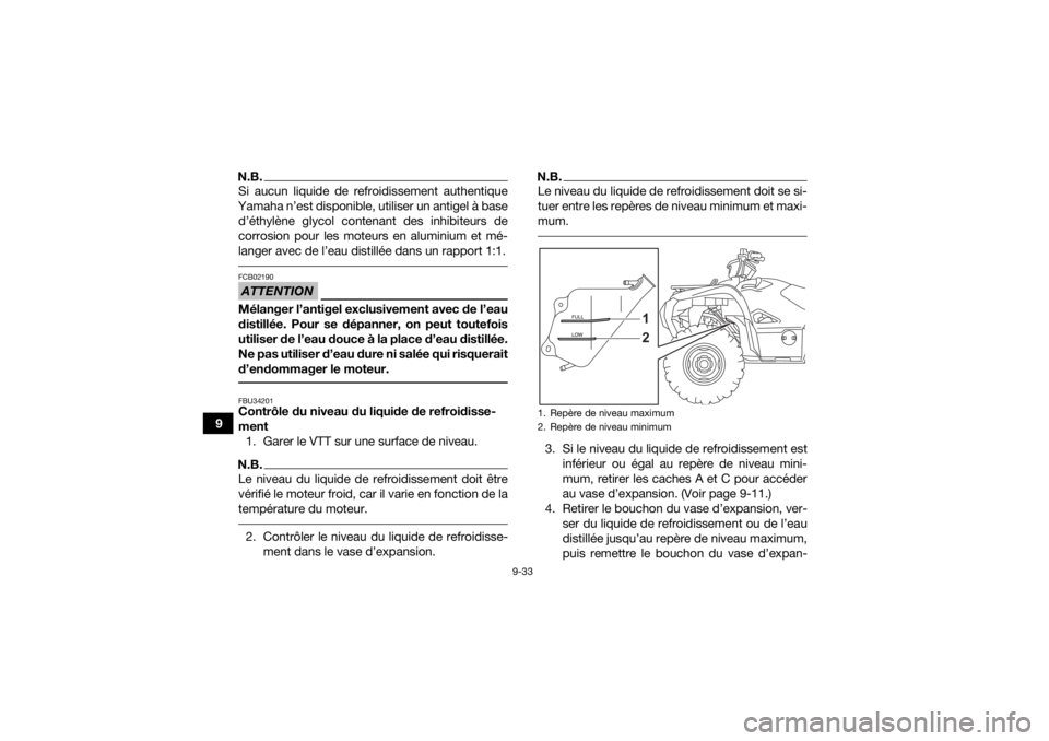 YAMAHA GRIZZLY 700 2022  Notices Demploi (in French) 9-33
9
N.B.Si aucun liquide de refroidissement authentique
Yamaha n’est disponible, utiliser un antigel à base d’éthylène glycol contenant des inhibiteurs de
corrosion pour les moteurs en alumi