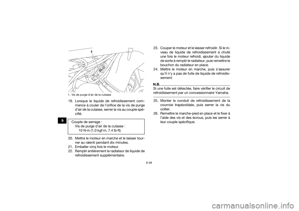 YAMAHA GRIZZLY 700 2022  Notices Demploi (in French) 9-39
919. Lorsque le liquide de refroidissement com-
mence à couler de l’orifice de la vis de purge
d’air de la culasse, serrer la vis au couple spé-
cifié.
20. Mettre le moteur en marche et le