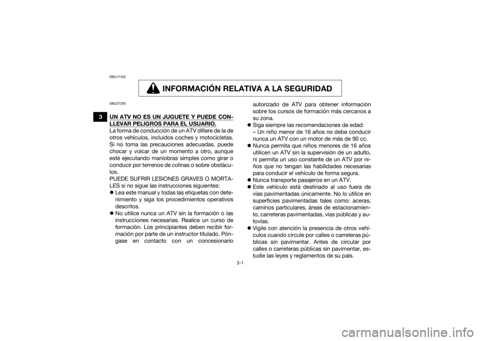 YAMAHA GRIZZLY 700 2021  Manuale de Empleo (in Spanish) 3-1
3
SBU17432
INFORMACIÓN RELATIVA A LA SEGURIDAD
INFORMACIÓN RELATIVA A LA SEGURIDAD
SBU27255UN ATV NO ES UN JUGUETE Y PUEDE CON-LLEVAR PELIGROS PARA EL USUARIO.La forma de conducción de un ATV d