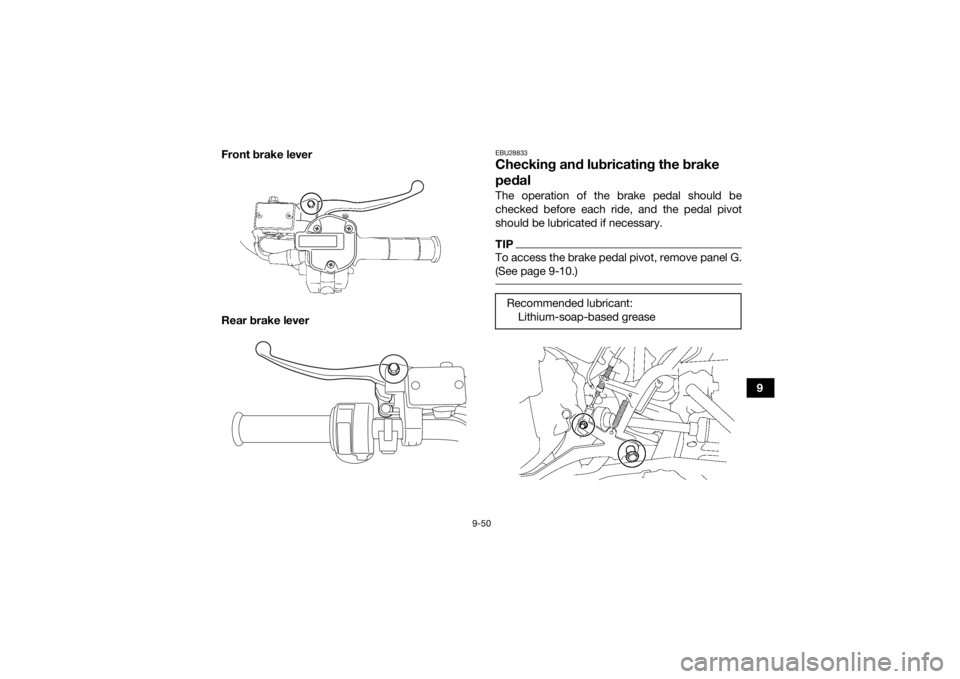 YAMAHA GRIZZLY 700 2020  Owners Manual 9-50
9
Front brake lever
Rear brake lever
EBU28833Checking and lubricating the brake 
pedalThe operation of the brake pedal should be
checked before each ride, and the pedal pivot
should be lubricated