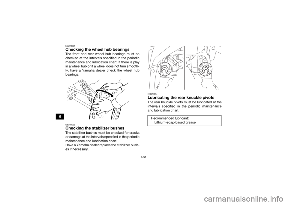 YAMAHA GRIZZLY 700 2020  Owners Manual 9-51
9
EBU24964Checking the wheel hub bearingsThe front and rear wheel hub bearings must be
checked at the intervals specified in the periodic
maintenance and lubrication chart. If there is play
in a 