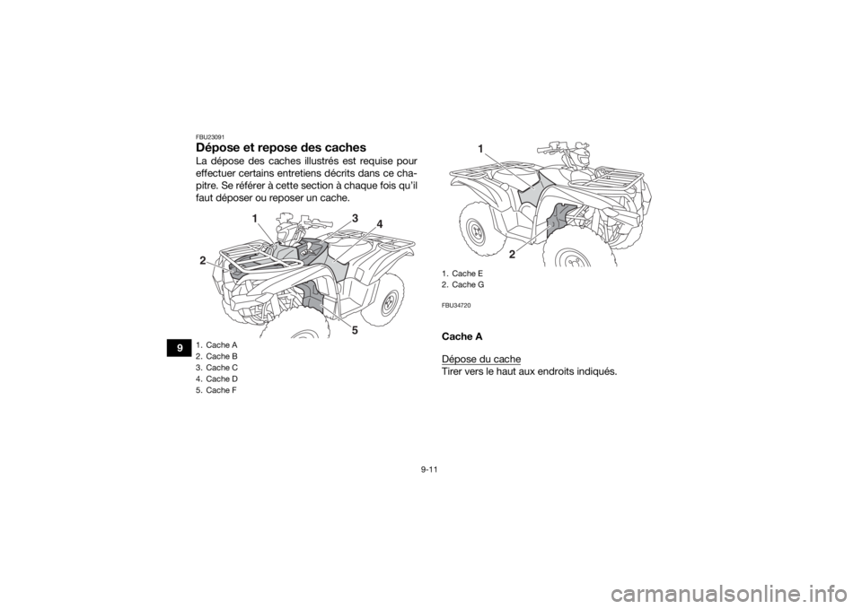 YAMAHA GRIZZLY 700 2020  Notices Demploi (in French) 9-11
9
FBU23091Dépose et repose des cachesLa dépose des caches illustrés est requise pour
effectuer certains entretiens décrits dans ce cha-
pitre. Se référer à cette section à chaque fois qu