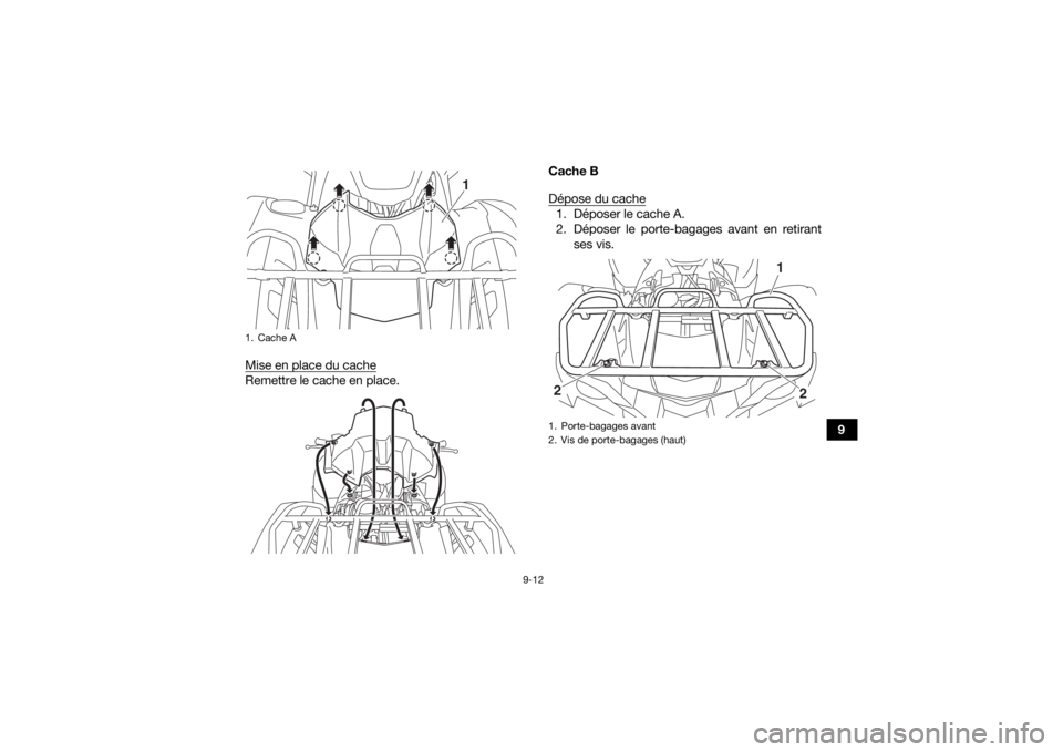 YAMAHA GRIZZLY 700 2020  Notices Demploi (in French) 9-12
9
Mise en place du cache
Remettre le cache en place. Cache B
Dépose du cache
1. Déposer le cache A.
2. Déposer le porte-bagages avant en retirant
ses vis.
1. Cache A
1
1. Porte-bagages avant
2