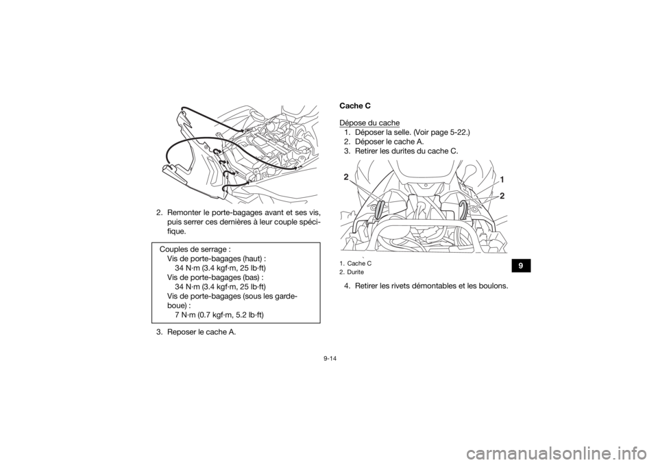 YAMAHA GRIZZLY 700 2020  Notices Demploi (in French) 9-14
9
2. Remonter le porte-bagages avant et ses vis,
puis serrer ces dernières à leur couple spéci-
fique.
3. Reposer le cache A. Cache C
Dépose du cache
1. Déposer la selle. (Voir page 5-22.)
2