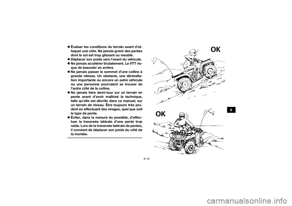 YAMAHA GRIZZLY 700 2020  Notices Demploi (in French) 8-16
8

Évaluer les conditions du terrain avant d’at-
taquer une côte. Ne jamais gravir des pentes
dont le sol est trop glissant ou meuble.
 Déplacer son poids vers l’avant du véhicule.
