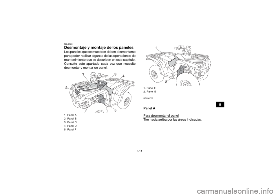 YAMAHA GRIZZLY 700 2019  Manuale de Empleo (in Spanish) 8-11
8
SBU23091Desmontaje y montaje de los panelesLos paneles que se muestran deben desmontarse
para poder realizar algunas de las operaciones de
mantenimiento que se describen en este capítulo.
Cons